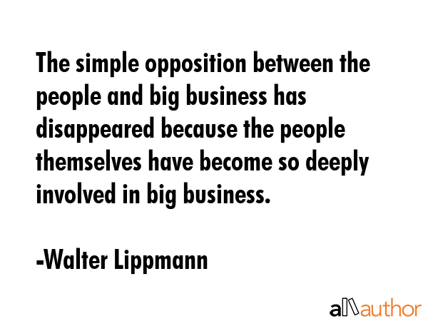 The simple opposition between the people and big business has disappeared because the people... - Walter Lippmann Quote GIF