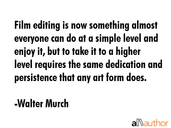 Film editing is now something almost everyone can do at a simple level and enjoy it, but to take it... - Walter Murch Quote GIF