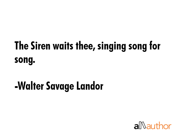 The Siren waits thee, singing song for song. - Walter Savage Landor Quote GIF