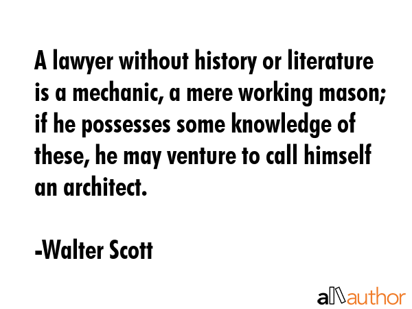 A lawyer without history or literature is a mechanic, a mere working mason; if he possesses some... - Walter Scott Quote GIF