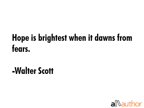 Hope is brightest when it dawns from fears. - Walter Scott Quote GIF