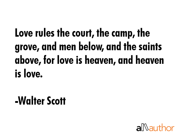 Love rules the court, the camp, the grove, and men below, and the saints above, for love is heaven,... - Walter Scott Quote GIF