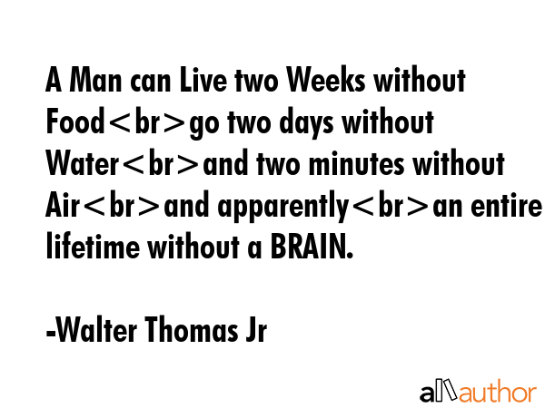 A Man can Live two Weeks without Foodgo two days without Waterand two minutes without Airand... - Walter Thomas Jr Quote GIF