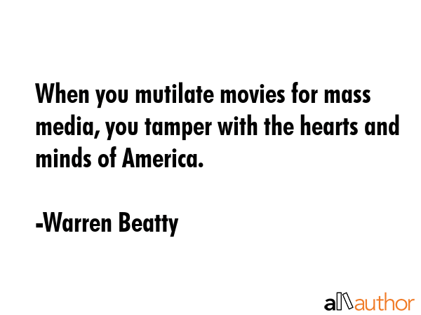 When you mutilate movies for mass media, you tamper with the hearts and minds of America. - Warren Beatty Quote GIF
