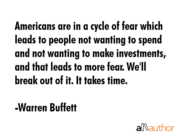 Americans are in a cycle of fear which leads to people not wanting to spend and not wanting to make... - Warren Buffett Quote GIF