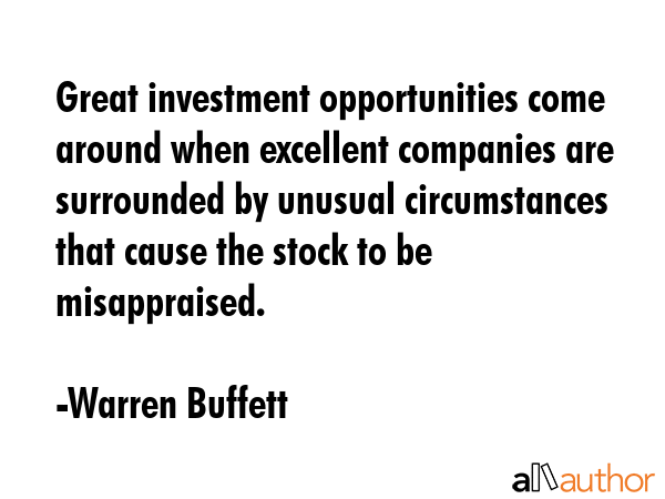 Great investment opportunities come around when excellent companies are surrounded by unusual... - Warren Buffett Quote GIF