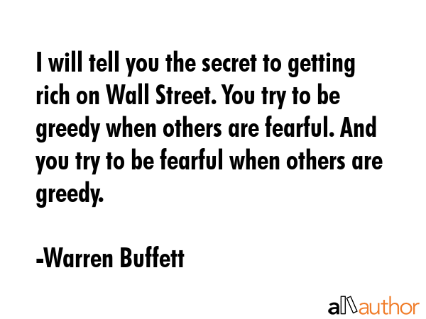 I will tell you the secret to getting rich on Wall Street. You try to be greedy when others are... - Warren Buffett Quote GIF
