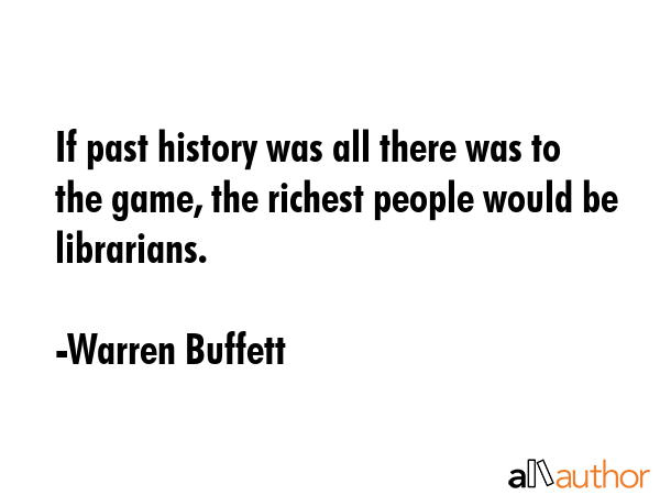 If past history was all there was to the game, the richest people would be librarians. - Warren Buffett Quote GIF