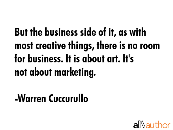 But the business side of it, as with most creative things, there is no room for business. It is... - Warren Cuccurullo Quote GIF