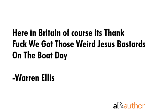 Here in Britain of course its Thank Fuck We Got Those Weird Jesus Bastards On The Boat Day - Warren Ellis Quote GIF