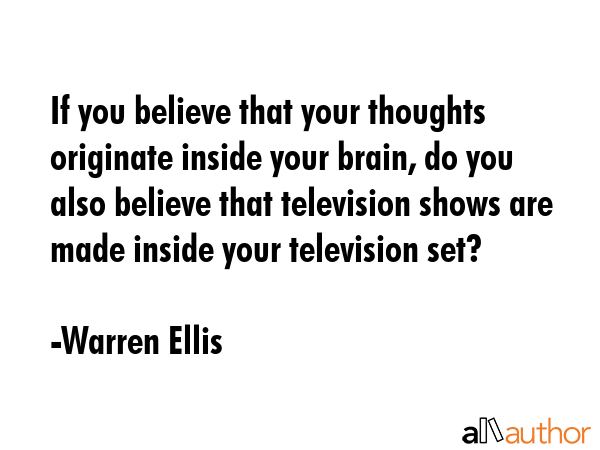 If you believe that your thoughts originate inside your brain, do you also believe that television... - Warren Ellis Quote GIF
