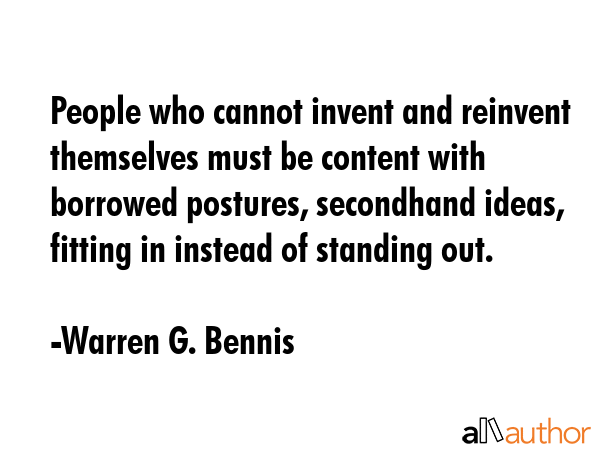 People who cannot invent and reinvent themselves must be content with borrowed postures, secondhand... - Warren G. Bennis Quote GIF