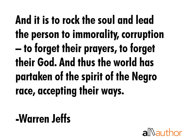 And it is to rock the soul and lead the person to immorality, corruption – to forget their... - Warren Jeffs Quote GIF