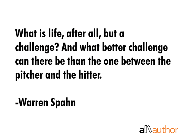 What is life, after all, but a challenge? And what better challenge can there be than the one... - Warren Spahn Quote GIF