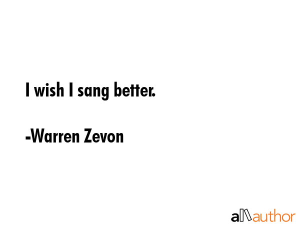 I wish I sang better. - Warren Zevon Quote GIF