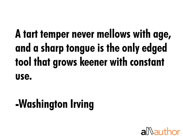 A tart temper never mellows with age, and a sharp tongue is the only edged tool that grows keener... - Washington Irving Quote GIF