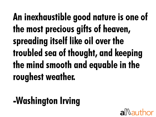 An inexhaustible good nature is one of the most precious gifts of heaven, spreading itself like oil... - Washington Irving Quote GIF