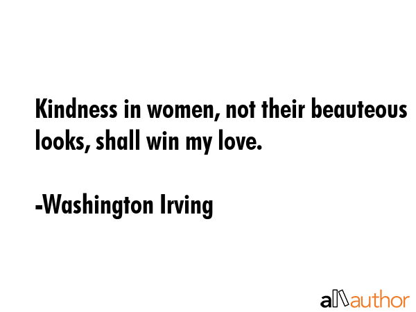 Kindness in women, not their beauteous looks, shall win my love. - Washington Irving Quote GIF
