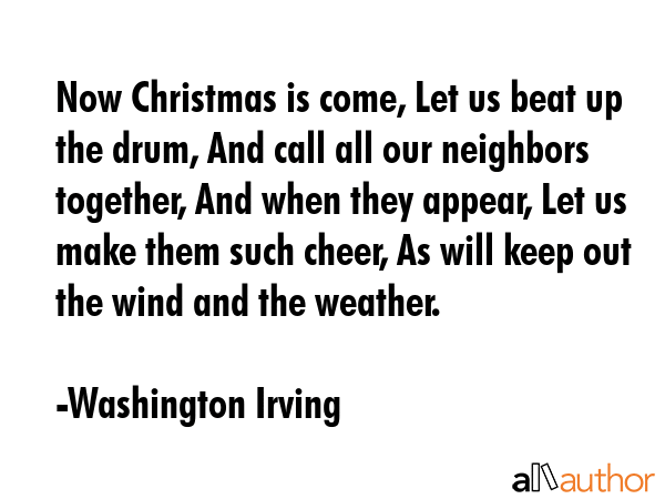 Now Christmas is come, Let us beat up the drum, And call all our neighbors together, And when they... - Washington Irving Quote GIF