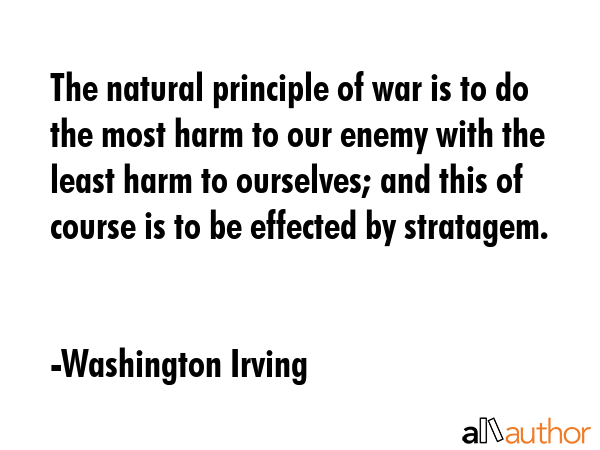 The natural principle of war is to do the most harm to our enemy with the least harm to ourselves;... - Washington Irving Quote GIF