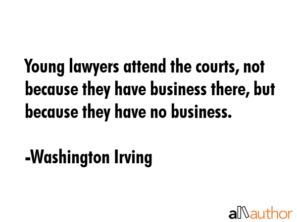 Young lawyers attend the courts, not because they have business there, but because they have no... - Washington Irving Quote GIF
