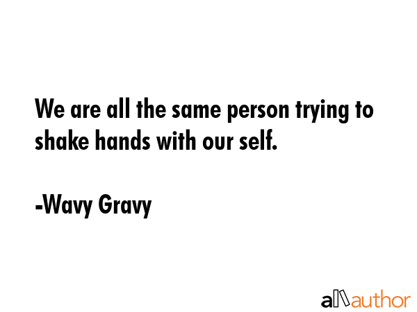 We are all the same person trying to shake hands with our self. - Wavy Gravy Quote GIF