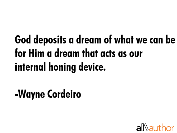 God deposits a dream of what we can be for Him a dream that acts as our internal honing device. - Wayne Cordeiro Quote GIF