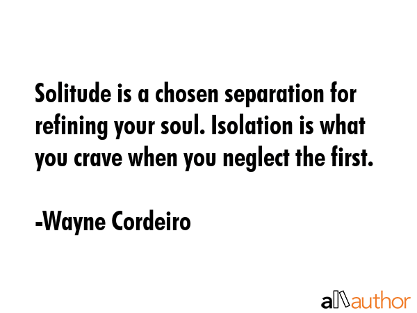 Solitude is a chosen separation for refining your soul. Isolation is what you crave when you... - Wayne Cordeiro Quote GIF