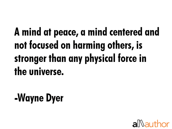 A mind at peace, a mind centered and not focused on harming others, is stronger than any physical... - Wayne Dyer Quote GIF