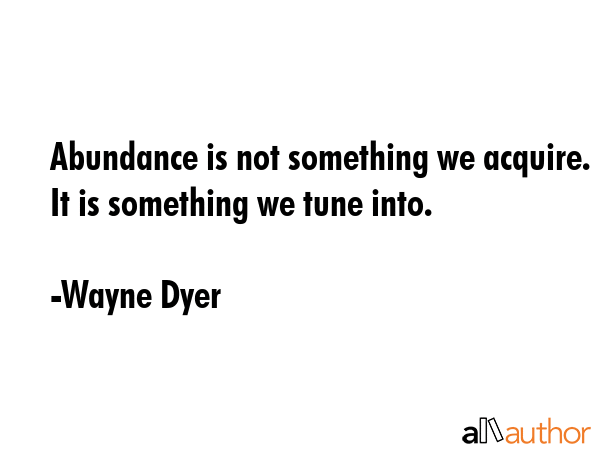 Abundance is not something we acquire. It is something we tune into. - Wayne Dyer Quote GIF
