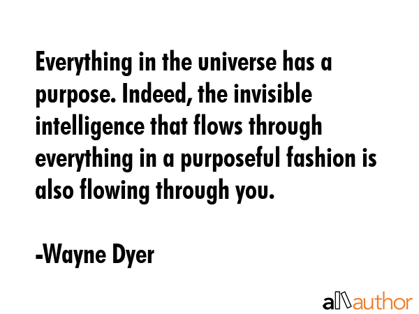 Everything in the universe has a purpose. Indeed, the invisible intelligence that flows through... - Wayne Dyer Quote GIF