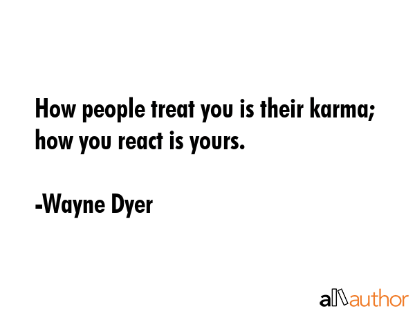 How people treat you is their karma; how you react is yours. - Wayne Dyer Quote GIF