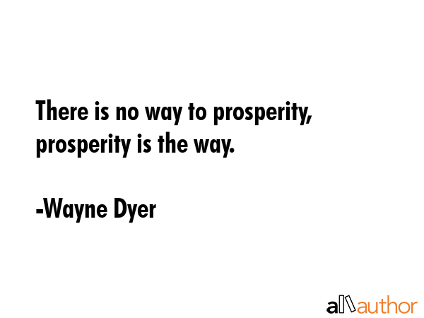 There is no way to prosperity, prosperity is the way. - Wayne Dyer Quote GIF