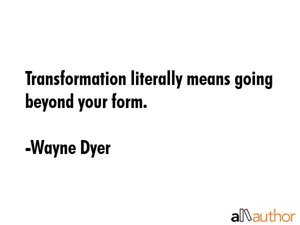Transformation literally means going beyond your form. - Wayne Dyer Quote GIF