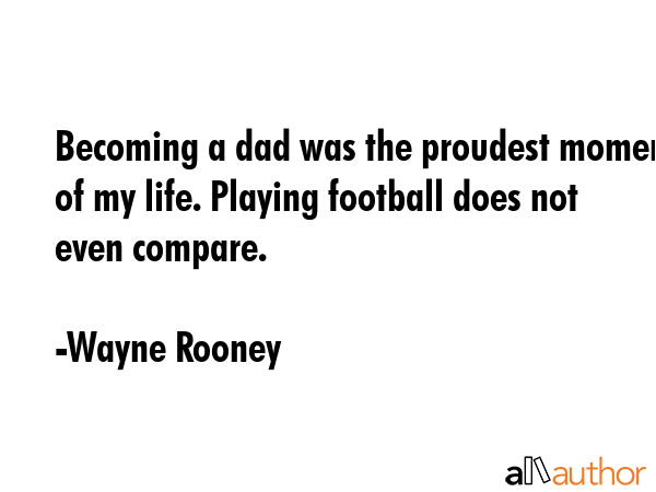 Becoming a dad was the proudest moment of my life. Playing football does not even compare. - Wayne Rooney Quote GIF