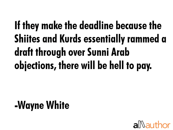 If they make the deadline because the Shiites and Kurds essentially rammed a draft through over... - Wayne White Quote GIF