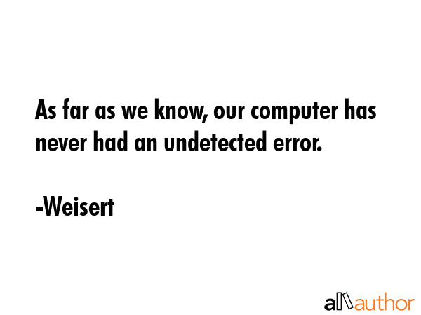 As far as we know, our computer has never had an undetected error. - Weisert Quote GIF