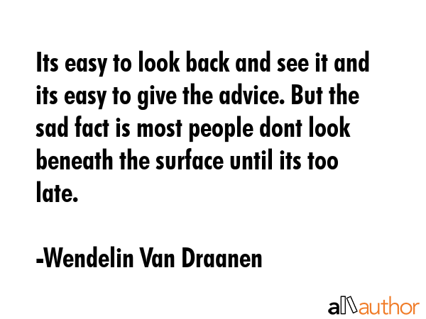 Its easy to look back and see it and its easy to give the advice. But the sad fact is most people... - Wendelin Van Draanen Quote GIF