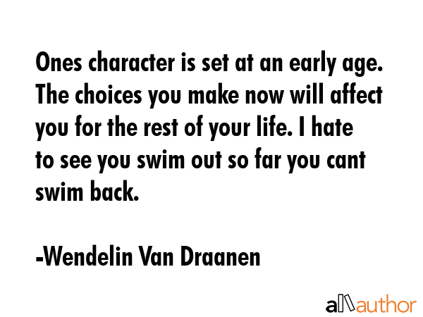 Ones character is set at an early age. The choices you make now will affect you for the rest of... - Wendelin Van Draanen Quote GIF