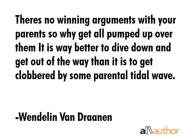 Theres no winning arguments with your parents so why get all pumped up over them It is way better... - Wendelin Van Draanen Quote GIF