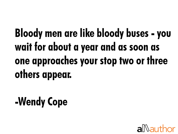 Bloody men are like bloody buses - you wait for about a year and as soon as one approaches your... - Wendy Cope Quote GIF