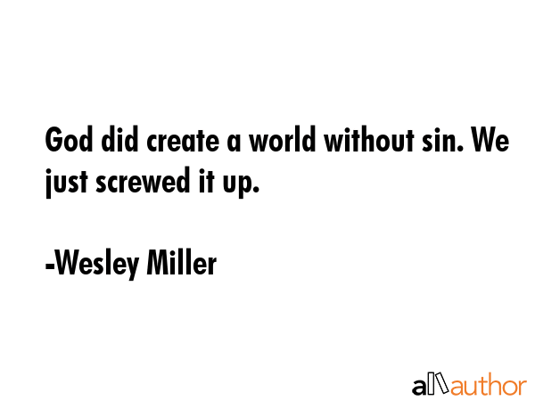 God did create a world without sin. We just screwed it up. - Wesley Miller Quote GIF