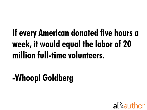 If every American donated five hours a week, it would equal the labor of 20 million full-time... - Whoopi Goldberg Quote GIF