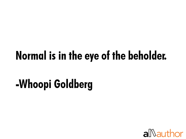 Normal is in the eye of the beholder. - Whoopi Goldberg Quote GIF