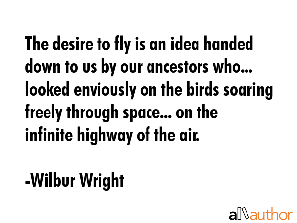 The desire to fly is an idea handed down to us by our ancestors who... looked enviously on the... - Wilbur Wright Quote GIF