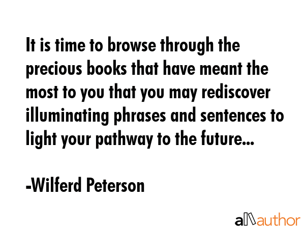It is time to browse through the precious books that have meant the most to you that you may... - Wilferd Peterson Quote GIF