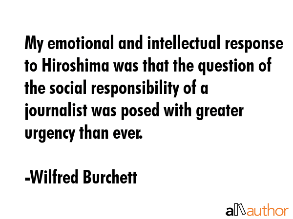 My emotional and intellectual response to Hiroshima was that the question of the social... - Wilfred Burchett Quote GIF