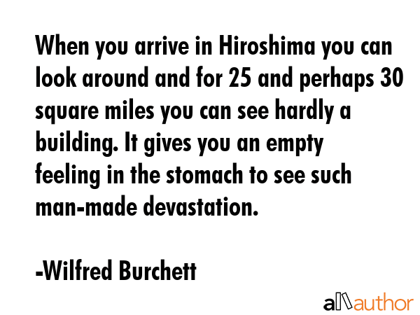 When you arrive in Hiroshima you can look around and for 25 and perhaps 30 square miles you can see... - Wilfred Burchett Quote GIF