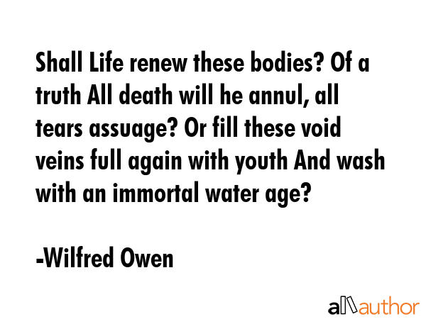 Shall Life renew these bodies? Of a truth All death will he annul, all tears assuage? Or fill these... - Wilfred Owen Quote GIF