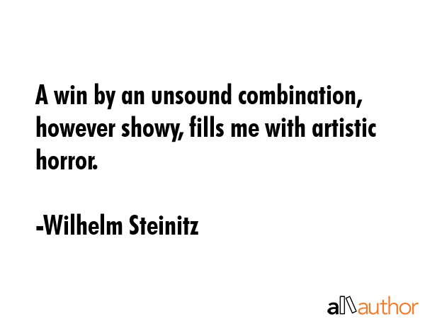 A win by an unsound combination, however showy, fills me with artistic horror. - Wilhelm Steinitz Quote GIF
